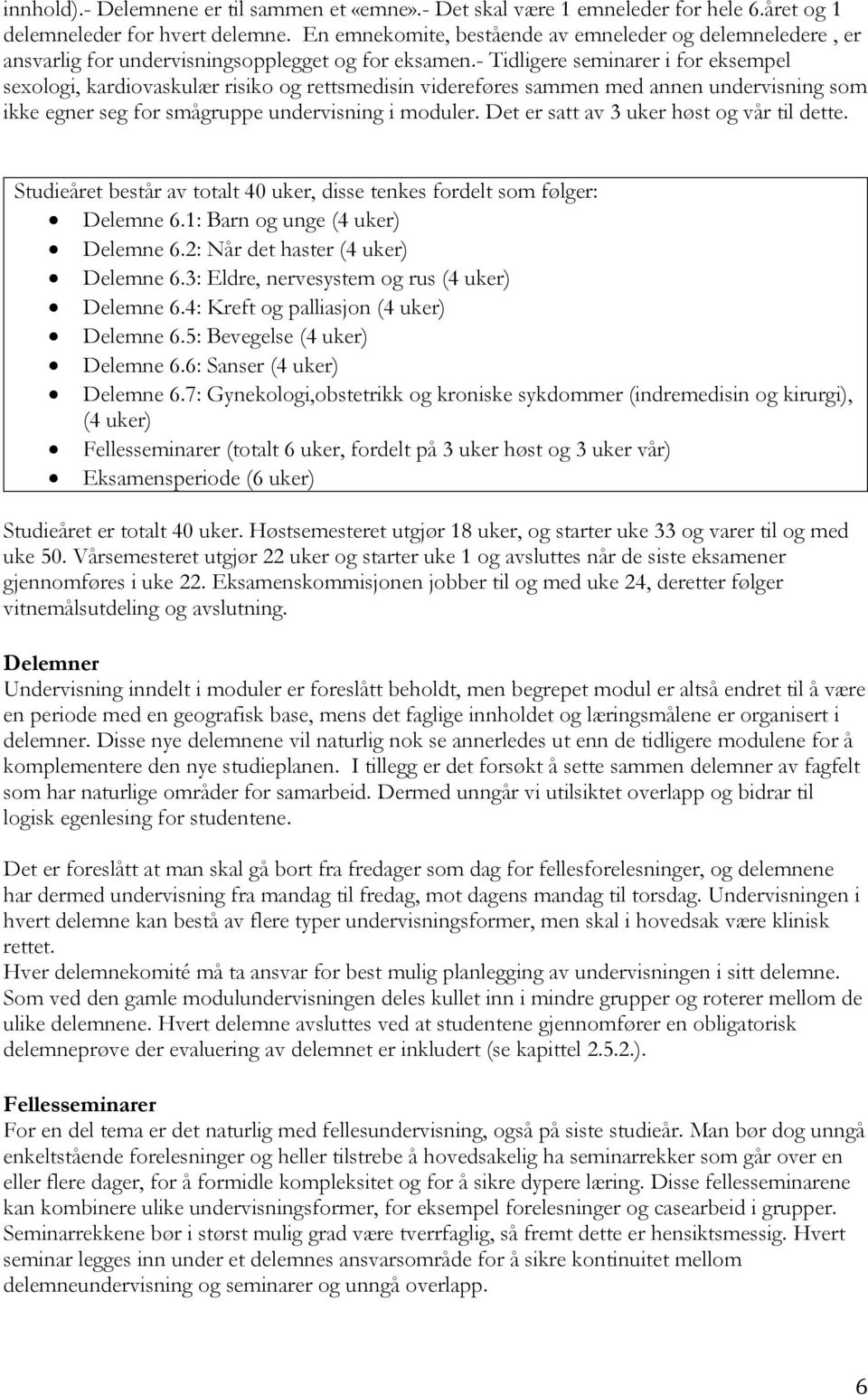 - Tidligere seminarer i for eksempel sexologi, kardiovaskulær risiko og rettsmedisin videreføres sammen med annen undervisning som ikke egner seg for smågruppe undervisning i moduler.