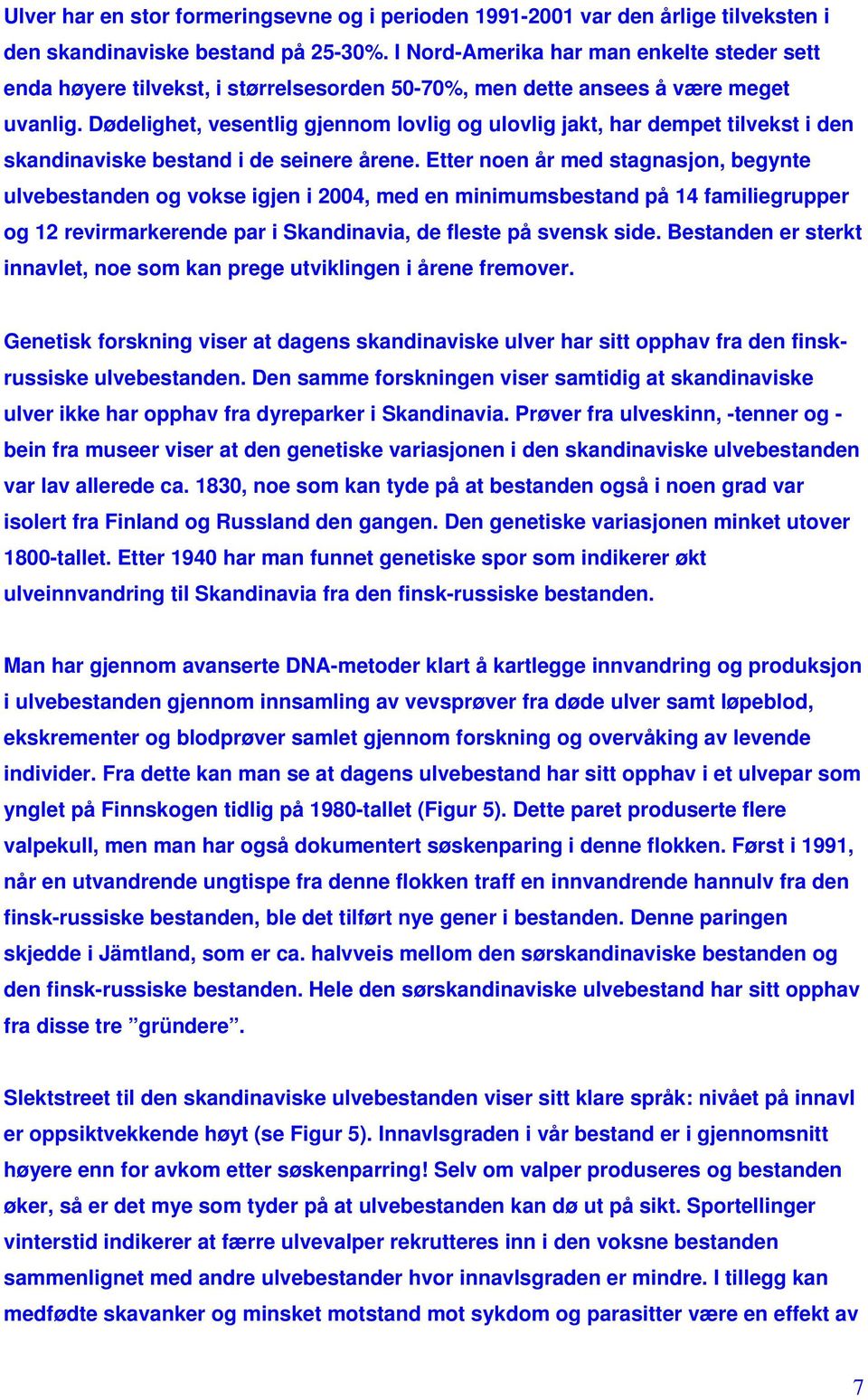 Dødelighet, vesentlig gjennom lovlig og ulovlig jakt, har dempet tilvekst i den skandinaviske bestand i de seinere årene.