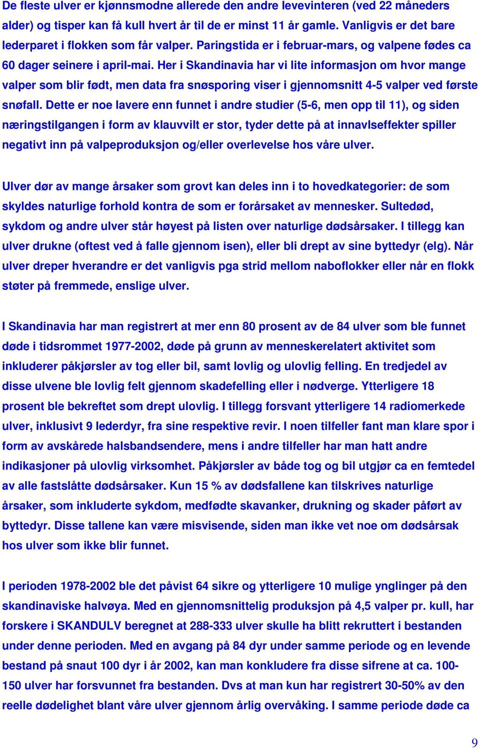 Her i Skandinavia har vi lite informasjon om hvor mange valper som blir født, men data fra snøsporing viser i gjennomsnitt 4-5 valper ved første snøfall.