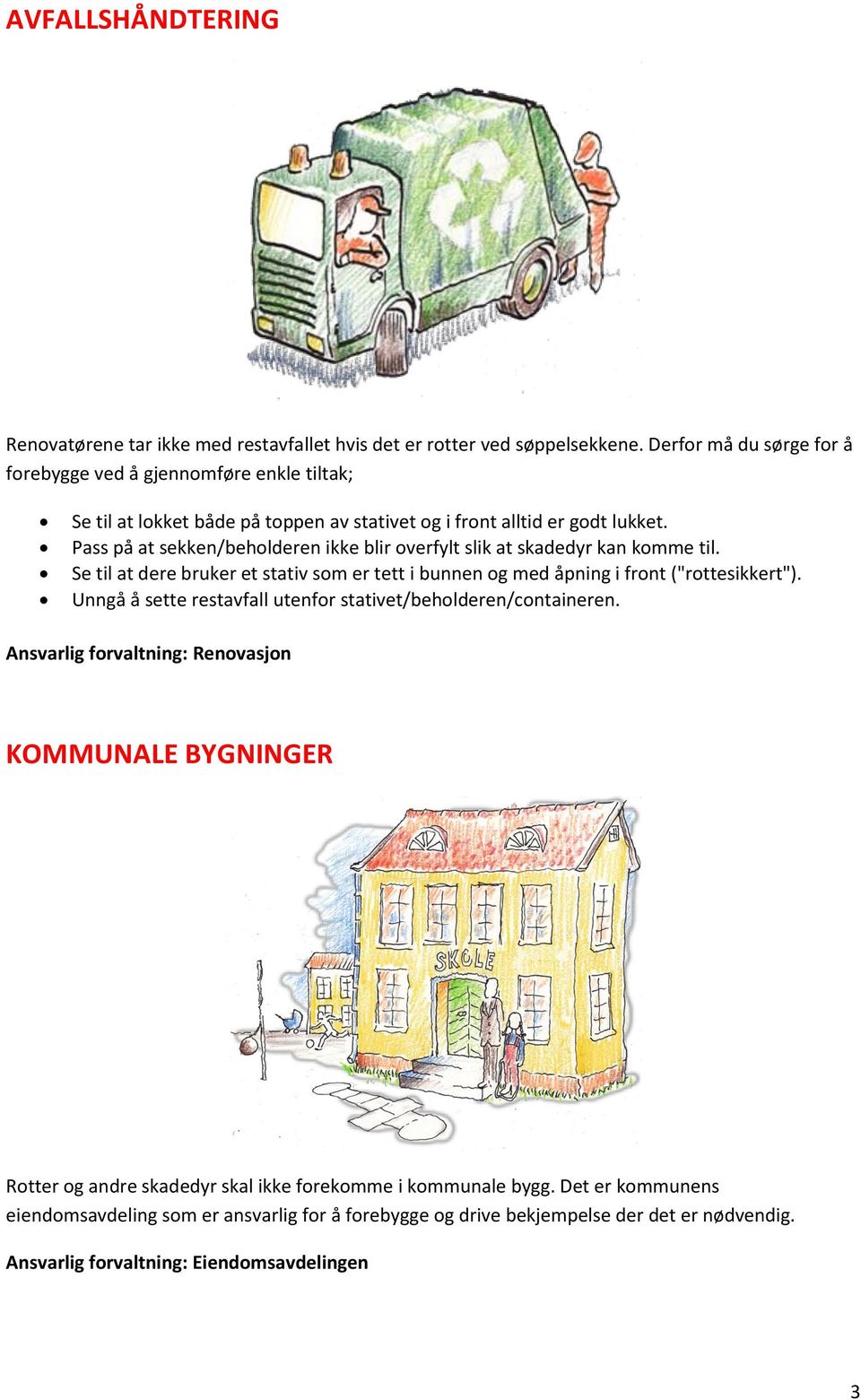 Pass på at sekken/beholderen ikke blir overfylt slik at skadedyr kan komme til. Se til at dere bruker et stativ som er tett i bunnen og med åpning i front ("rottesikkert").