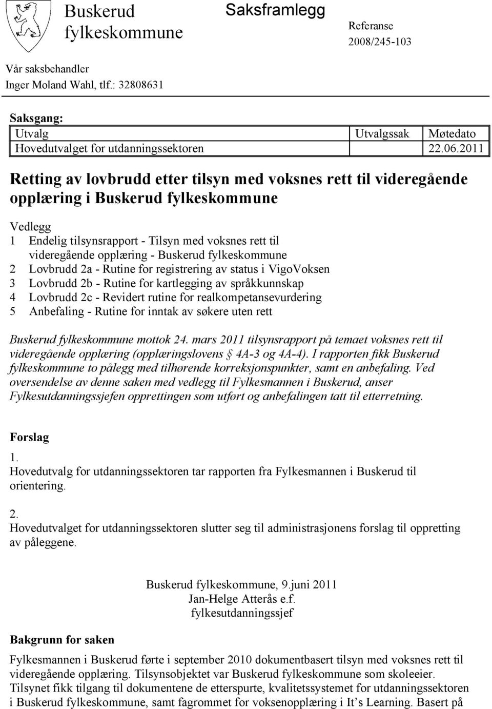 Buskerud fylkeskommune 2 Lovbrudd 2a - Rutine for registrering av status i VigoVoksen 3 Lovbrudd 2b - Rutine for kartlegging av språkkunnskap 4 Lovbrudd 2c - Revidert rutine for