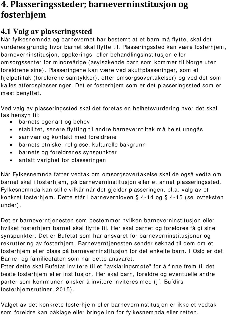 Plasseringssted kan være fosterhjem, barneverninstitusjon, opplærings- eller behandlingsinstitusjon eller omsorgssenter for mindreårige (asylsøkende barn som kommer til Norge uten foreldrene sine).