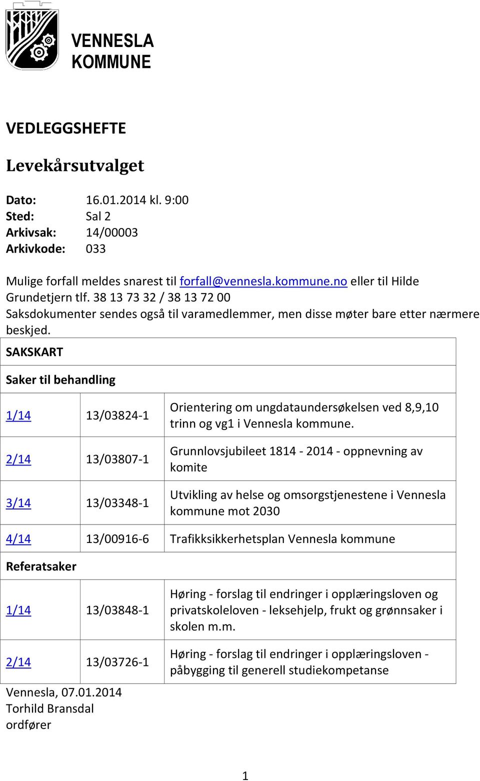 SAKSKART Saker til behandling 1/14 13/03824-1 2/14 13/03807-1 3/14 13/03348-1 Orientering om ungdataundersøkelsen ved 8,9,10 trinn og vg1 i Vennesla kommune.