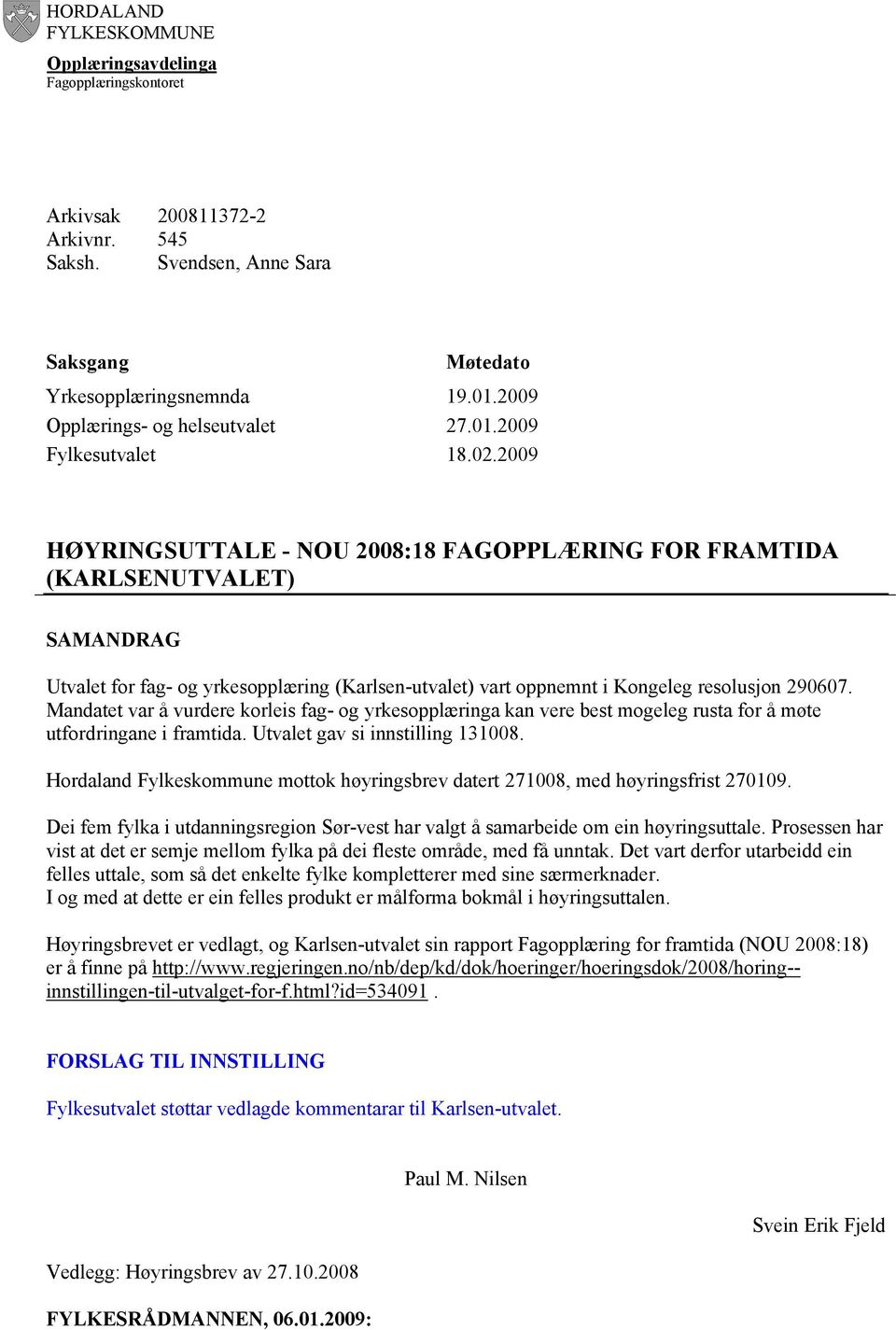 2009 HØYRINGSUTTALE - NOU 2008:18 FAGOPPLÆRING FOR FRAMTIDA (KARLSENUTVALET) SAMANDRAG Utvalet for fag- og yrkesopplæring (Karlsen-utvalet) vart oppnemnt i Kongeleg resolusjon 290607.