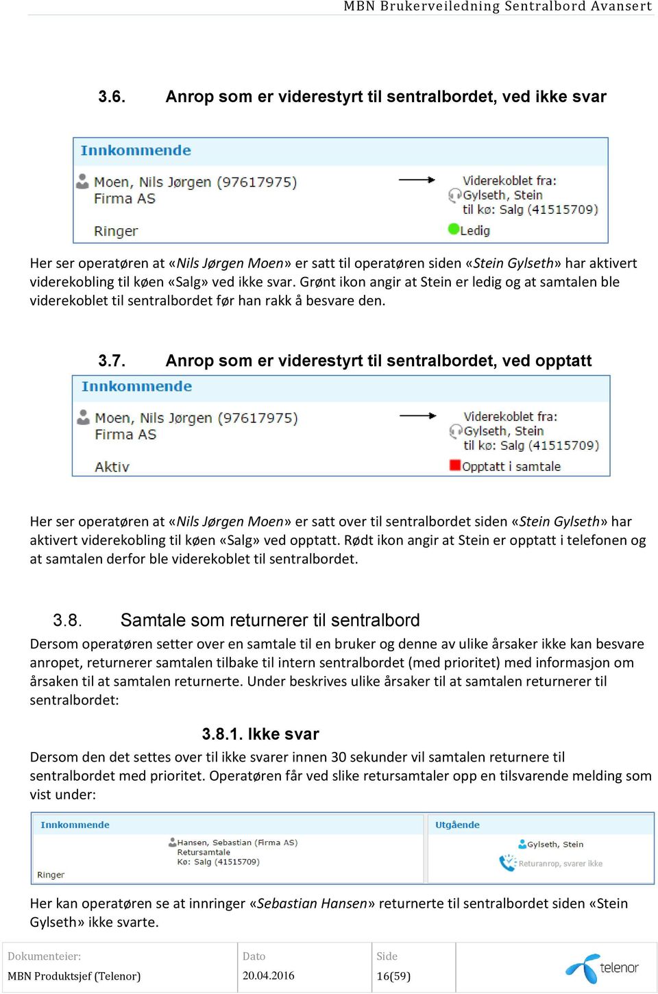 Anrop som er viderestyrt til sentralbordet, ved opptatt Her ser operatøren at «Nils Jørgen Moen» er satt over til sentralbordet siden «Stein Gylseth» har aktivert viderekobling til køen «Salg» ved
