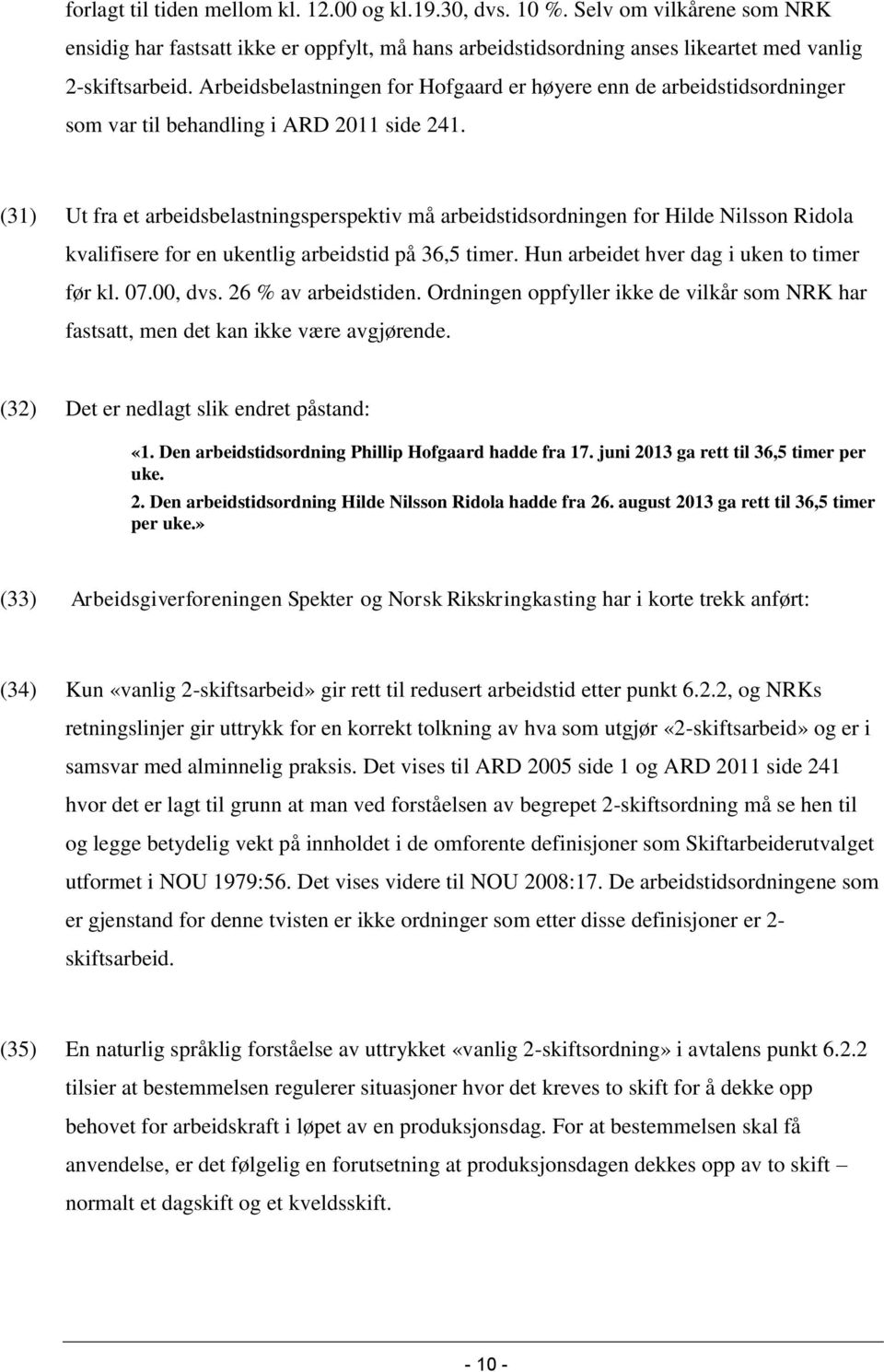 (31) Ut fra et arbeidsbelastningsperspektiv må arbeidstidsordningen for Hilde Nilsson Ridola kvalifisere for en ukentlig arbeidstid på 36,5 timer. Hun arbeidet hver dag i uken to timer før kl. 07.