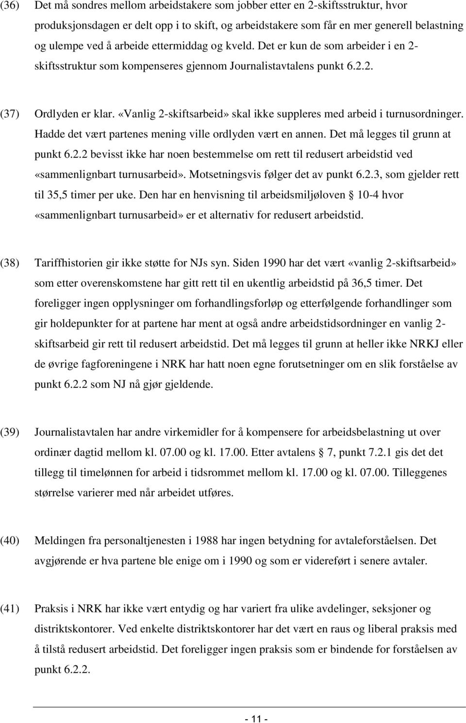 «Vanlig 2-skiftsarbeid» skal ikke suppleres med arbeid i turnusordninger. Hadde det vært partenes mening ville ordlyden vært en annen. Det må legges til grunn at punkt 6.2.2 bevisst ikke har noen bestemmelse om rett til redusert arbeidstid ved «sammenlignbart turnusarbeid».