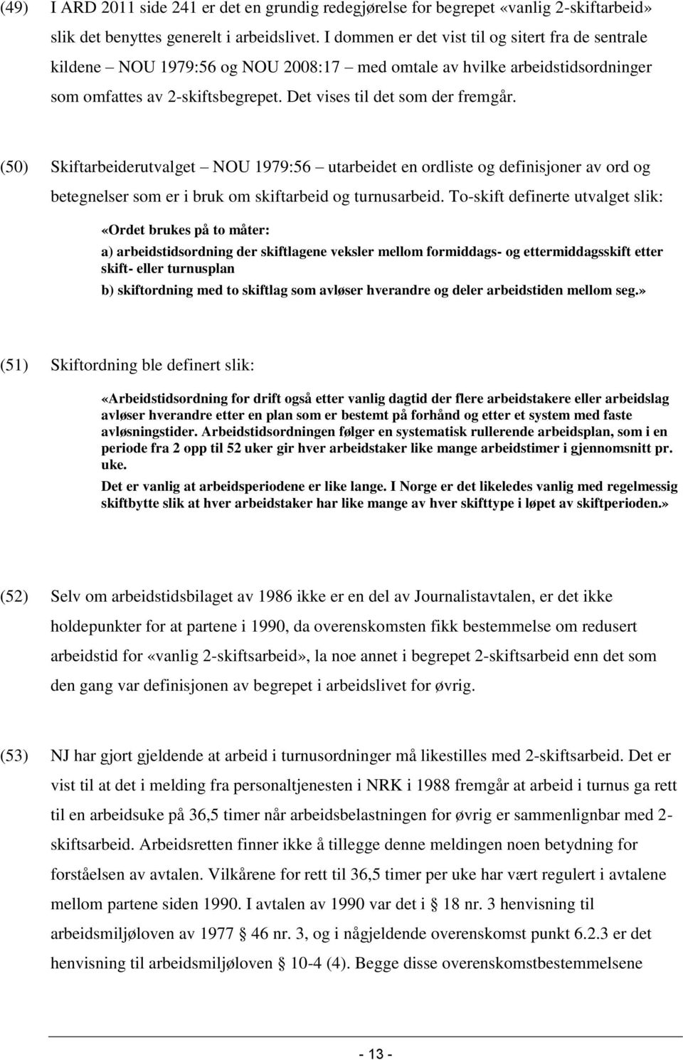 (50) Skiftarbeiderutvalget NOU 1979:56 utarbeidet en ordliste og definisjoner av ord og betegnelser som er i bruk om skiftarbeid og turnusarbeid.