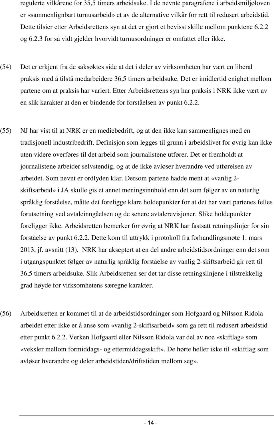 (54) Det er erkjent fra de saksøktes side at det i deler av virksomheten har vært en liberal praksis med å tilstå medarbeidere 36,5 timers arbeidsuke.