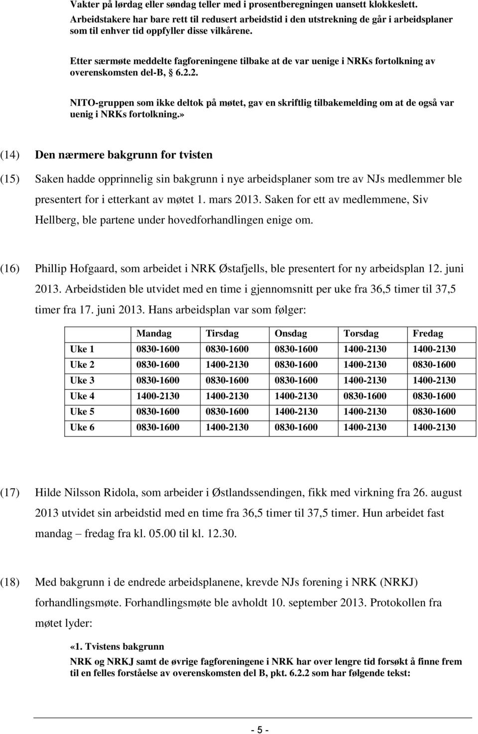 Etter særmøte meddelte fagforeningene tilbake at de var uenige i NRKs fortolkning av overenskomsten del-b, 6.2.