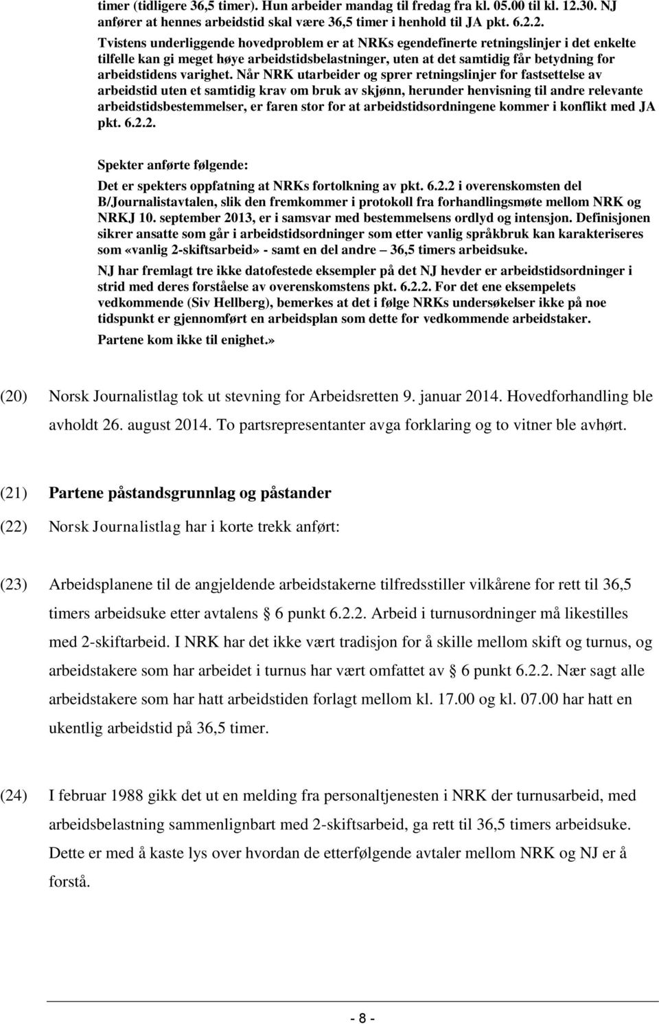 2. Tvistens underliggende hovedproblem er at NRKs egendefinerte retningslinjer i det enkelte tilfelle kan gi meget høye arbeidstidsbelastninger, uten at det samtidig får betydning for arbeidstidens