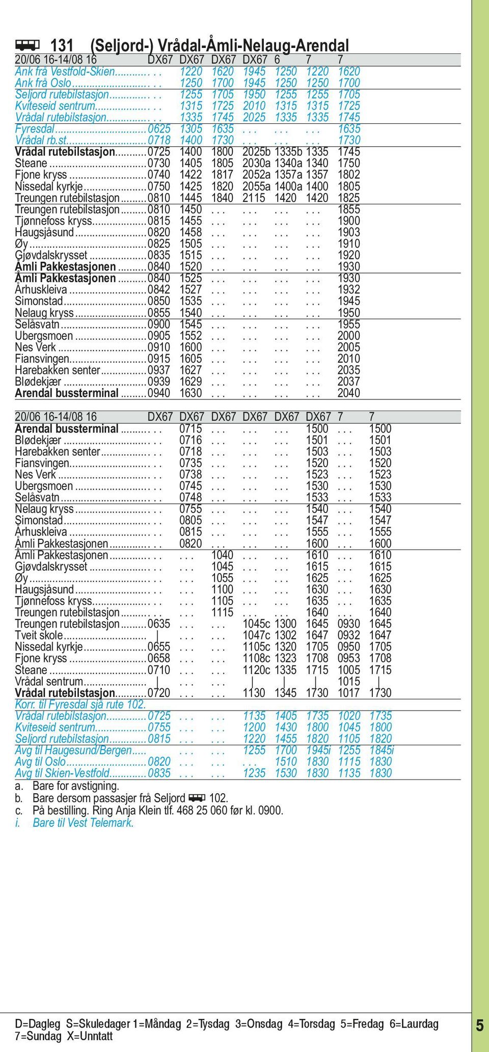 .... 1335 1745 2025 1335 1335 1745 Fyresdal...0625 1305 1635......... 1635 Vrådal rb.st...0718 1400 1730......... 1730 Vrådal rutebilstasjon...0725 1400 1800 2025b 1335b 1335 1745 Steane.