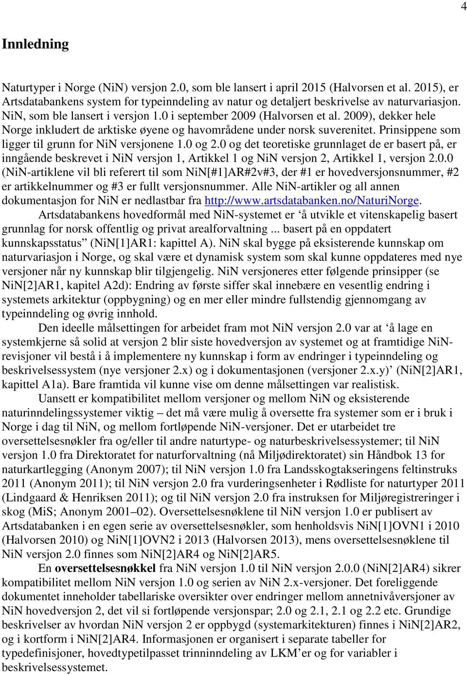 2009), dekker hele Norge inkludert de arktiske øyene og havområdene under norsk suverenitet. Prinsippene som ligger til grunn for NiN versjonene 1.0 og 2.