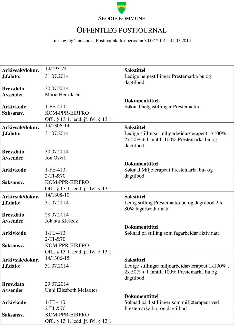 2014 Ledige stillingar miljøarbeidar/terapeut 1x100%, 2x 50% + 1 inntill 100% Prestemarka bu og Avsender Jon Osvik Søknad Miljøterapeut Prestemarka bu- og Arkivsak/doknr. 14/1308-10 Sakstittel J.f.