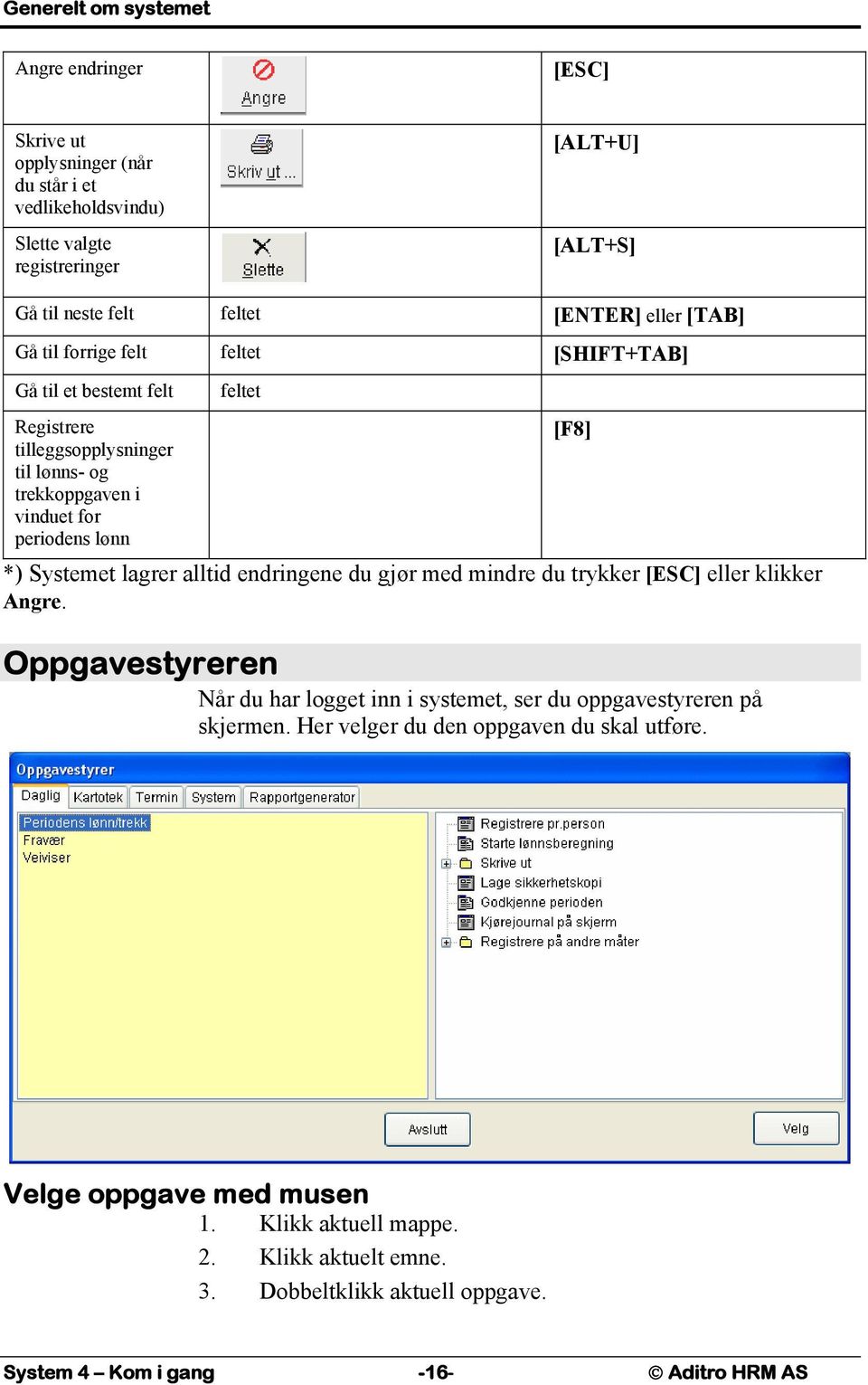 Systemet lagrer alltid endringene du gjør med mindre du trykker [ESC] eller klikker Angre. [F8] Oppgavestyreren Når du har logget inn i systemet, ser du oppgavestyreren på skjermen.