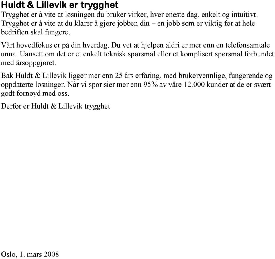 Du vet at hjelpen aldri er mer enn en telefonsamtale unna. Uansett om det er et enkelt teknisk spørsmål eller et komplisert spørsmål forbundet med årsoppgjøret.