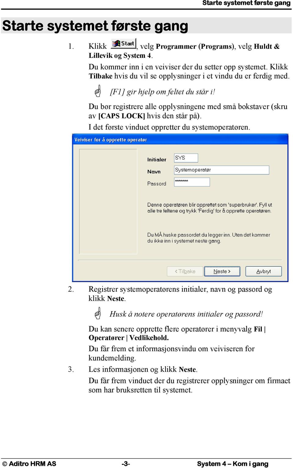 Du bør registrere alle opplysningene med små bokstaver (skru av [CAPS LOCK] hvis den står på). I det første vinduet oppretter du systemoperatøren. 2.