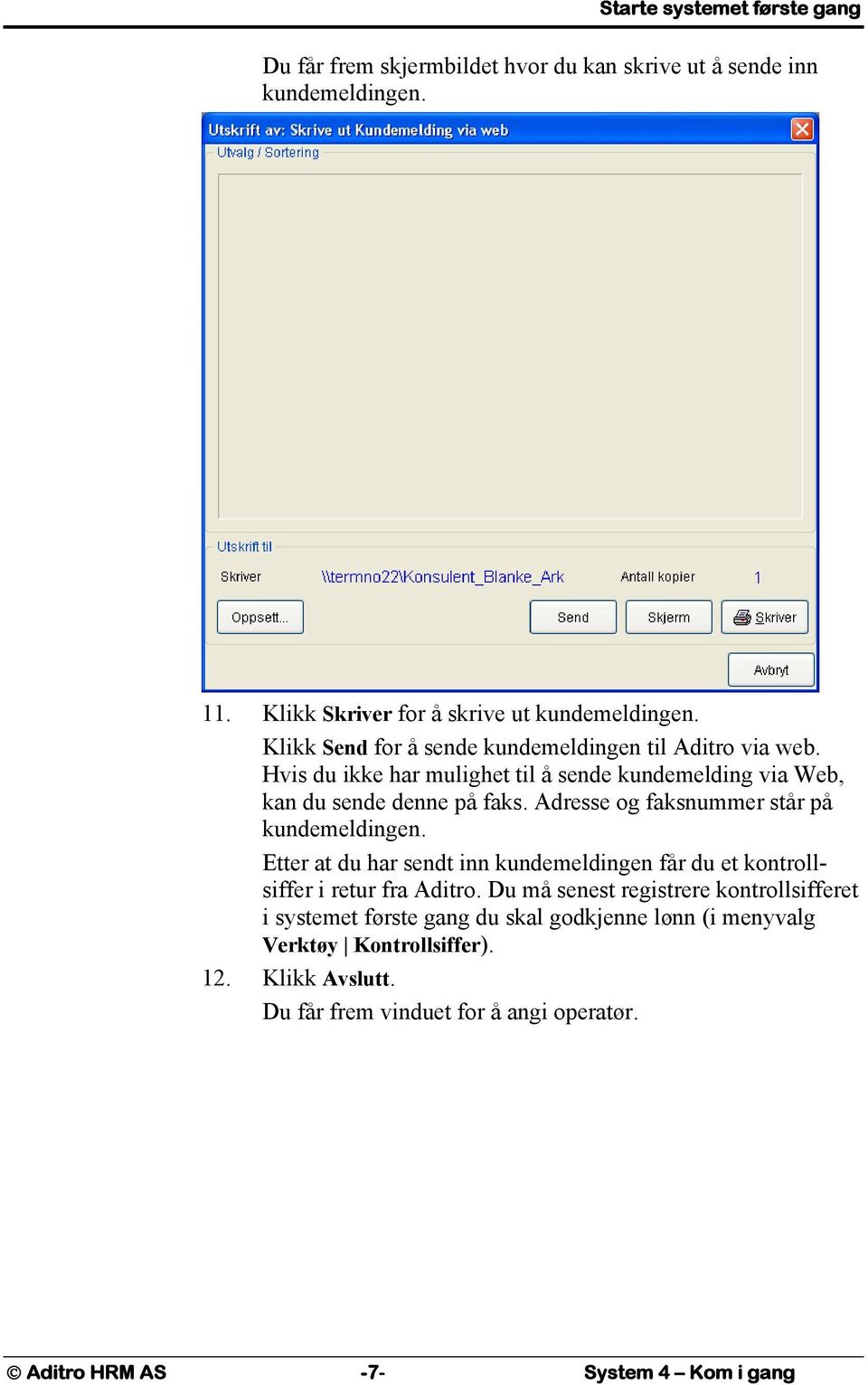 Adresse og faksnummer står på kundemeldingen. Etter at du har sendt inn kundemeldingen får du et kontrollsiffer i retur fra Aditro.