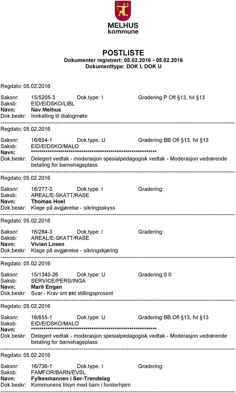 type: I Gradering: Saksb: AREAL/E-SKATT/RASE Navn: Thomas Hoel Dok.beskr: Klage på avgjørelse - sikringsskyss Saksnr: 16/284-3 Dok.type: I Gradering: Saksb: AREAL/E-SKATT/RASE Navn: Vivian Losen Dok.