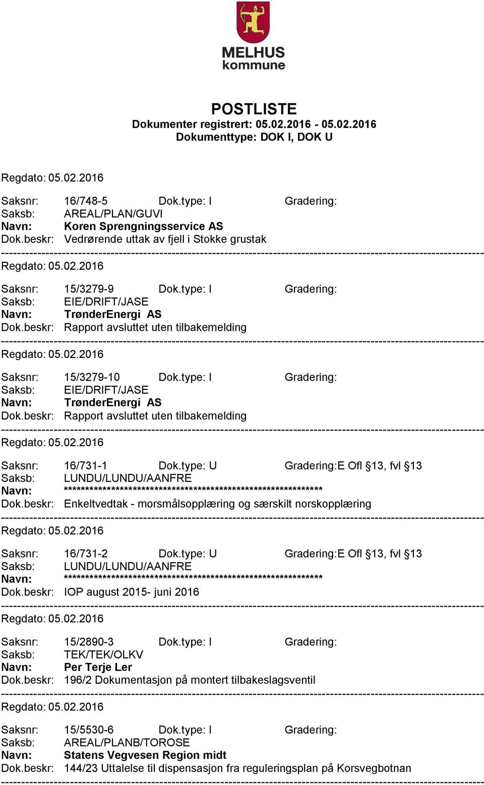 type: I Gradering: Saksb: EIE/DRIFT/JASE Navn: TrønderEnergi AS Dok.beskr: Rapport avsluttet uten tilbakemelding Saksnr: 16/731-1 Dok.type: U Gradering:E Ofl 13, fvl 13 Dok.