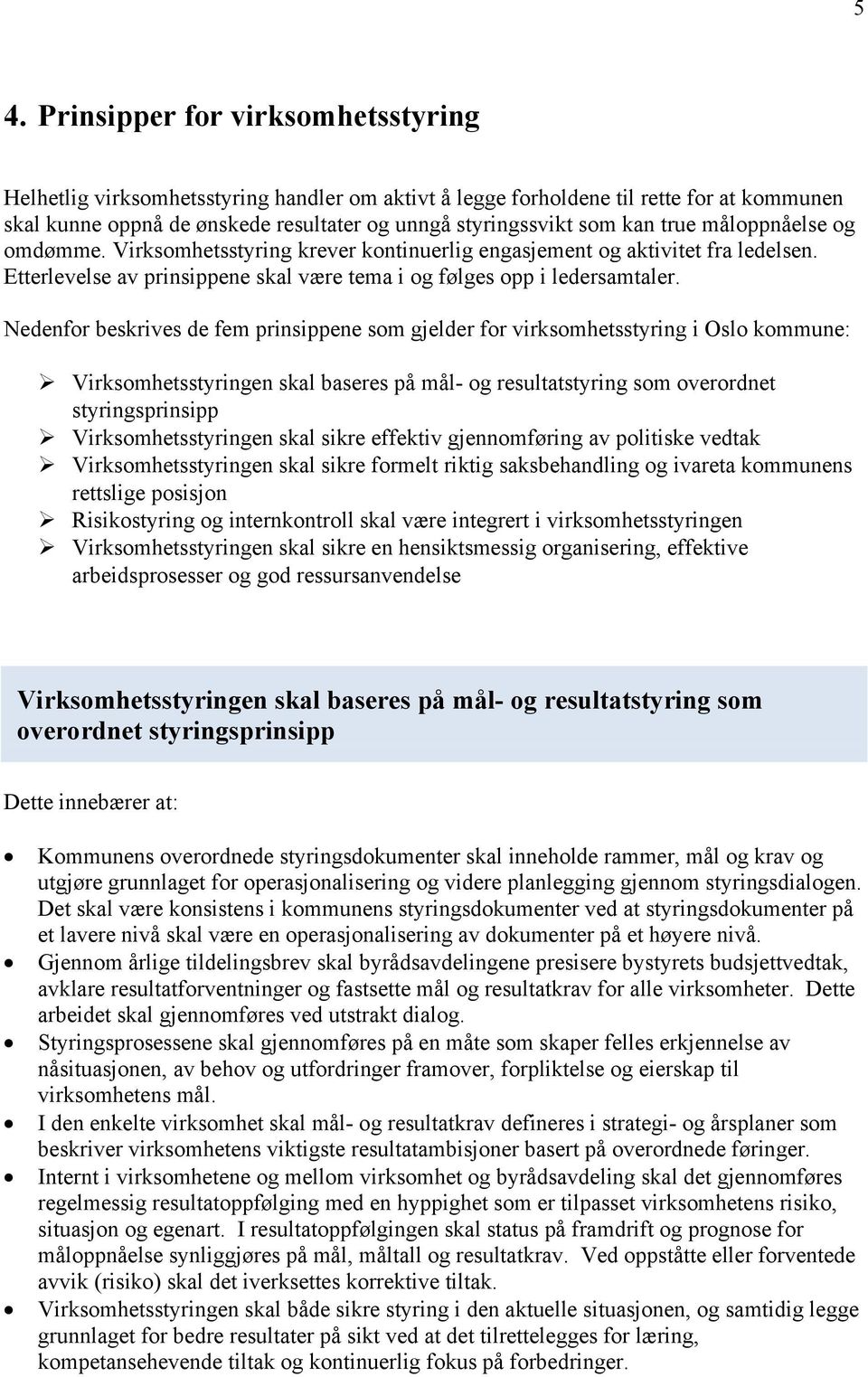 Nedenfor beskrives de fem prinsippene som gjelder for virksomhetsstyring i Oslo kommune: Virksomhetsstyringen skal baseres på mål- og resultatstyring som overordnet styringsprinsipp