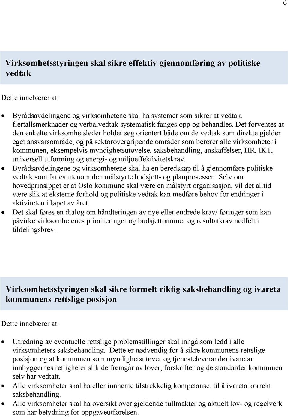 Det forventes at den enkelte virksomhetsleder holder seg orientert både om de vedtak som direkte gjelder eget ansvarsområde, og på sektorovergripende områder som berører alle virksomheter i kommunen,