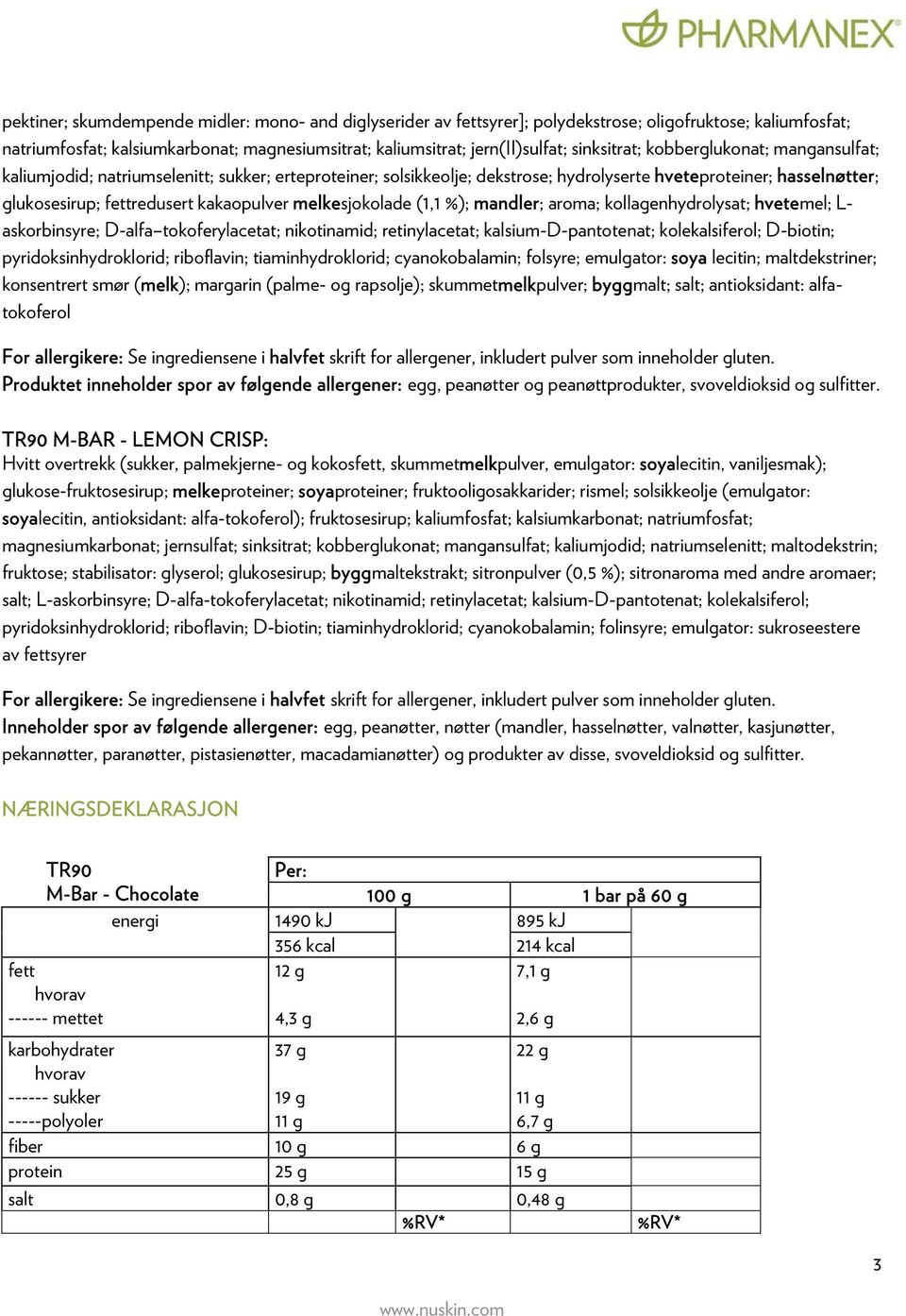 kakaopulver melkesjokolade (1,1 %); mandler; aroma; kollagenhydrolysat; hvetemel; L- askorbinsyre; D-alfa tokoferylacetat; nikotinamid; retinylacetat; kalsium-d-pantotenat; kolekalsiferol; D-biotin;