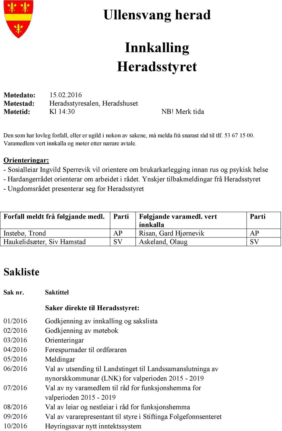 Orienteringar: - Sosialleiar Ingvild Sperrevik vil orientere om brukarkarlegging innan rus og psykisk helse - Hardangerrådet orienterar om arbeidet i rådet.