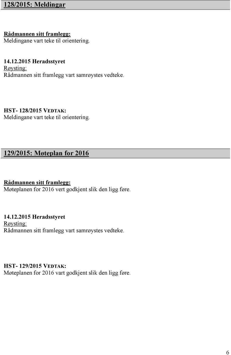 129/2015: Møteplan for 2016 Rådmannen sitt framlegg: Møteplanen for 2016 vert godkjent slik den ligg føre. 14.12.2015 Heradsstyret Røysting: Rådmannen sitt framlegg vart samrøystes vedteke.