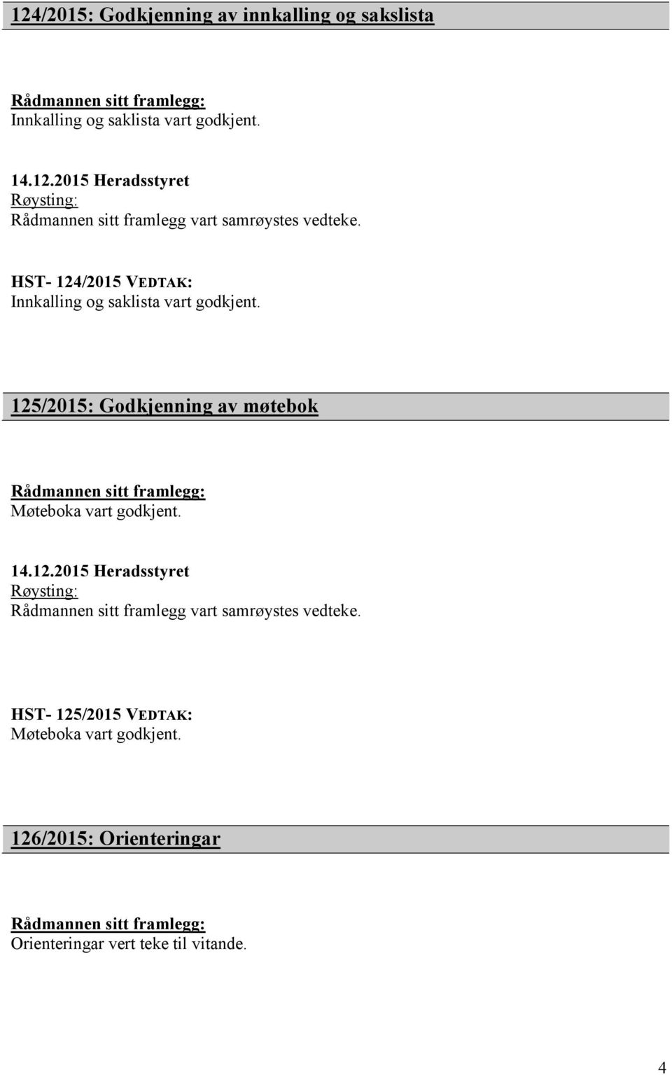 125/2015: Godkjenning av møtebok Rådmannen sitt framlegg: Møteboka vart godkjent. 14.12.2015 Heradsstyret Røysting: Rådmannen sitt framlegg vart samrøystes vedteke.
