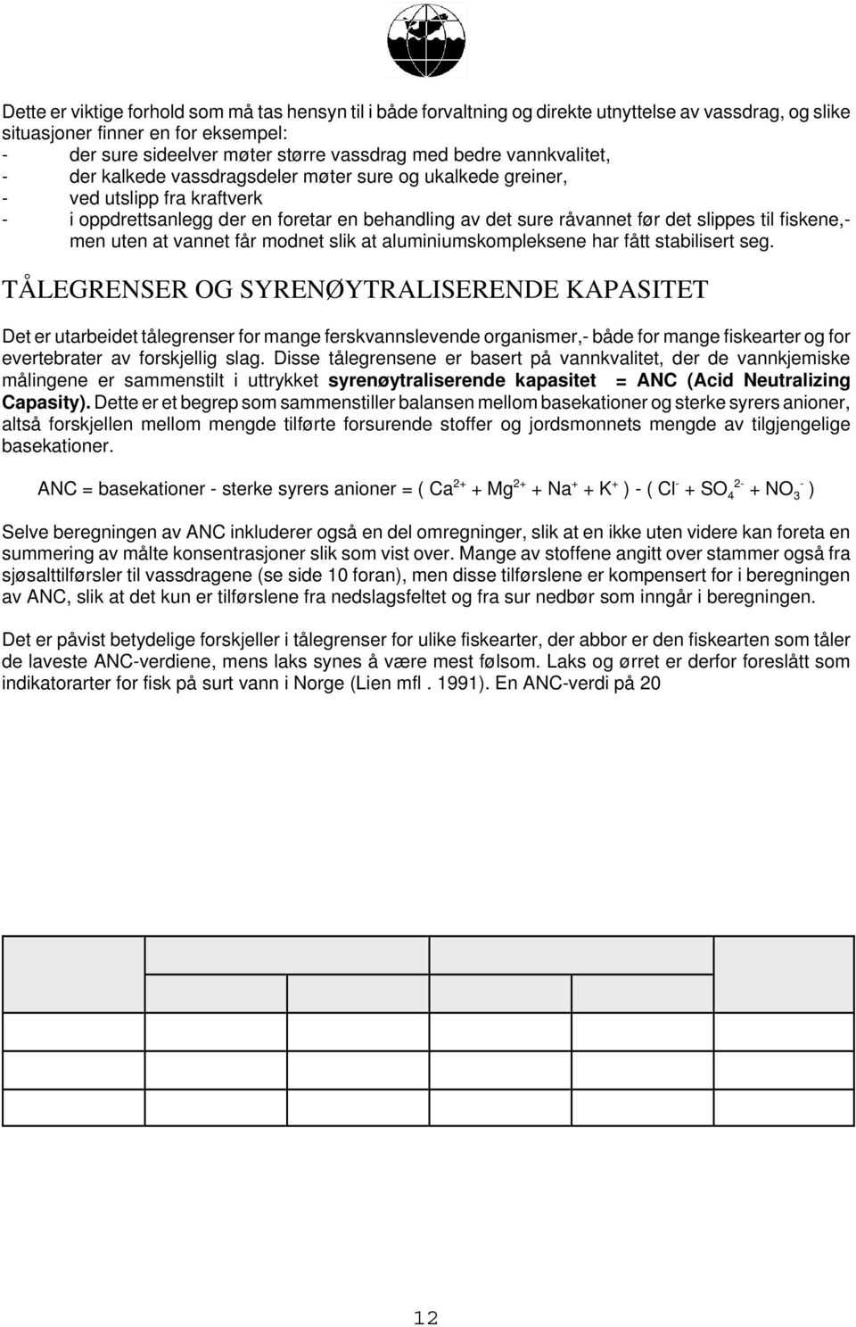 fiskene,- men uten at vannet får modnet slik at aluminiumskompleksene har fått stabilisert seg.