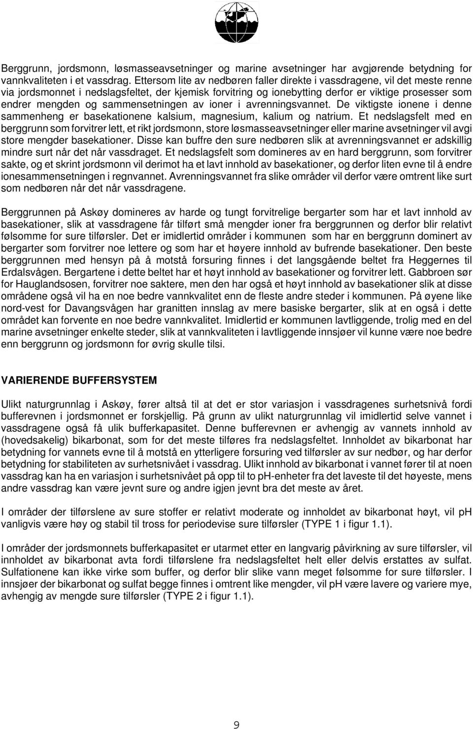 sammensetningen av ioner i avrenningsvannet. De viktigste ionene i denne sammenheng er basekationene kalsium, magnesium, kalium og natrium.