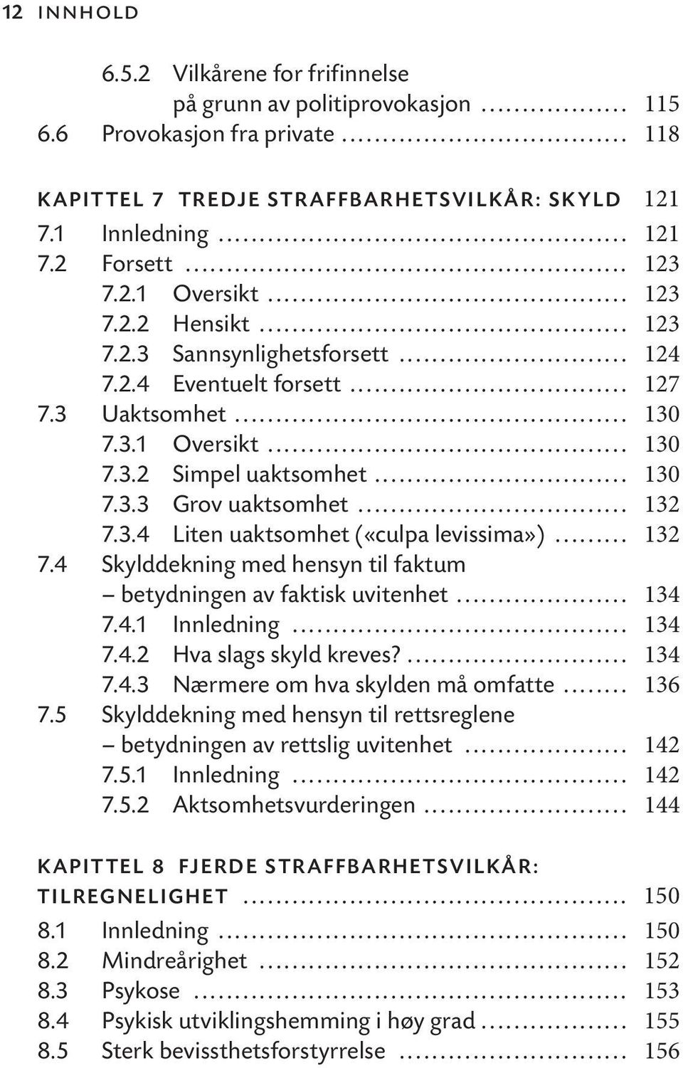 .. 132 7.3.4 Liten uaktsomhet («culpa levissima»)... 132 7.4 Skylddekning med hensyn til faktum betydningen av faktisk uvitenhet... 134 7.4.1 Innledning... 134 7.4.2 Hva slags skyld kreves?... 134 7.4.3 Nærmere om hva skylden må omfatte.