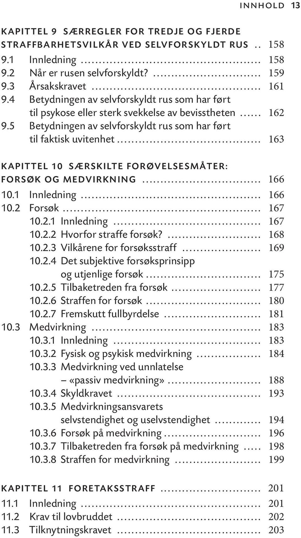 .. 163 KAPITTEL 10 SÆRSKILTE FORØVELSESMÅTER: FORSØK OG MEDVIRKNING... 166 10.1 Innledning... 166 10.2 Forsøk... 167 10.2.1 Innledning... 167 10.2.2 Hvorfor straffe forsøk?... 168 10.2.3 Vilkårene for forsøksstraff.