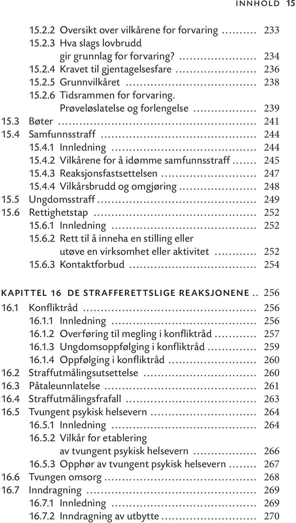 4.4 Vilkårsbrudd og omgjøring... 248 15.5 Ungdomsstraff... 249 15.6 Rettighetstap... 252 15.6.1 Innledning... 252 15.6.2 Rett til å inneha en stilling eller utøve en virksomhet eller aktivitet.