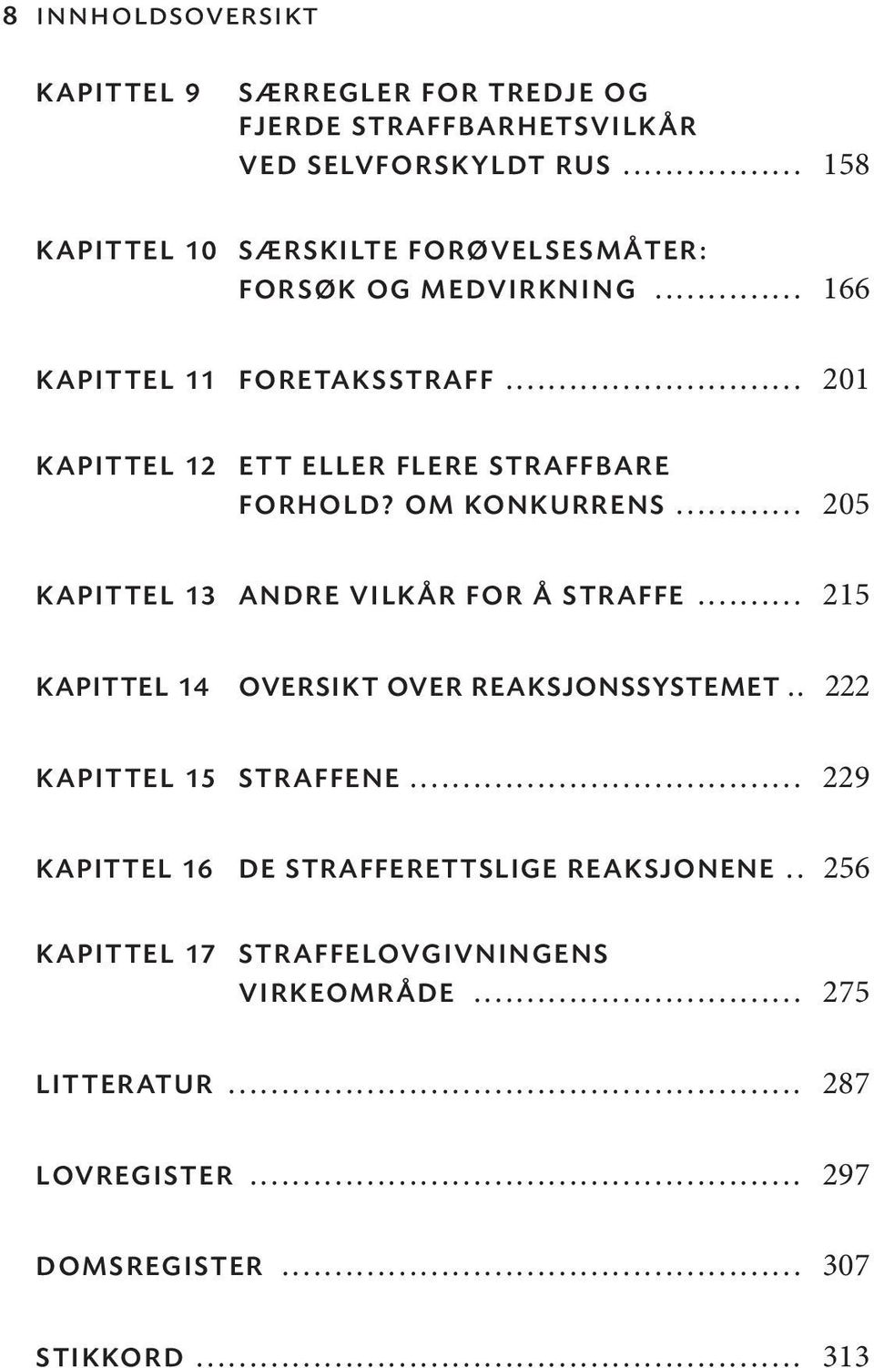 .. 201 KAPITTEL 12 ETT ELLER FLERE STRAFFBARE FORHOLD? OM KONKURRENS... 205 KAPITTEL 13 ANDRE VILKÅR FOR Å STRAFFE.