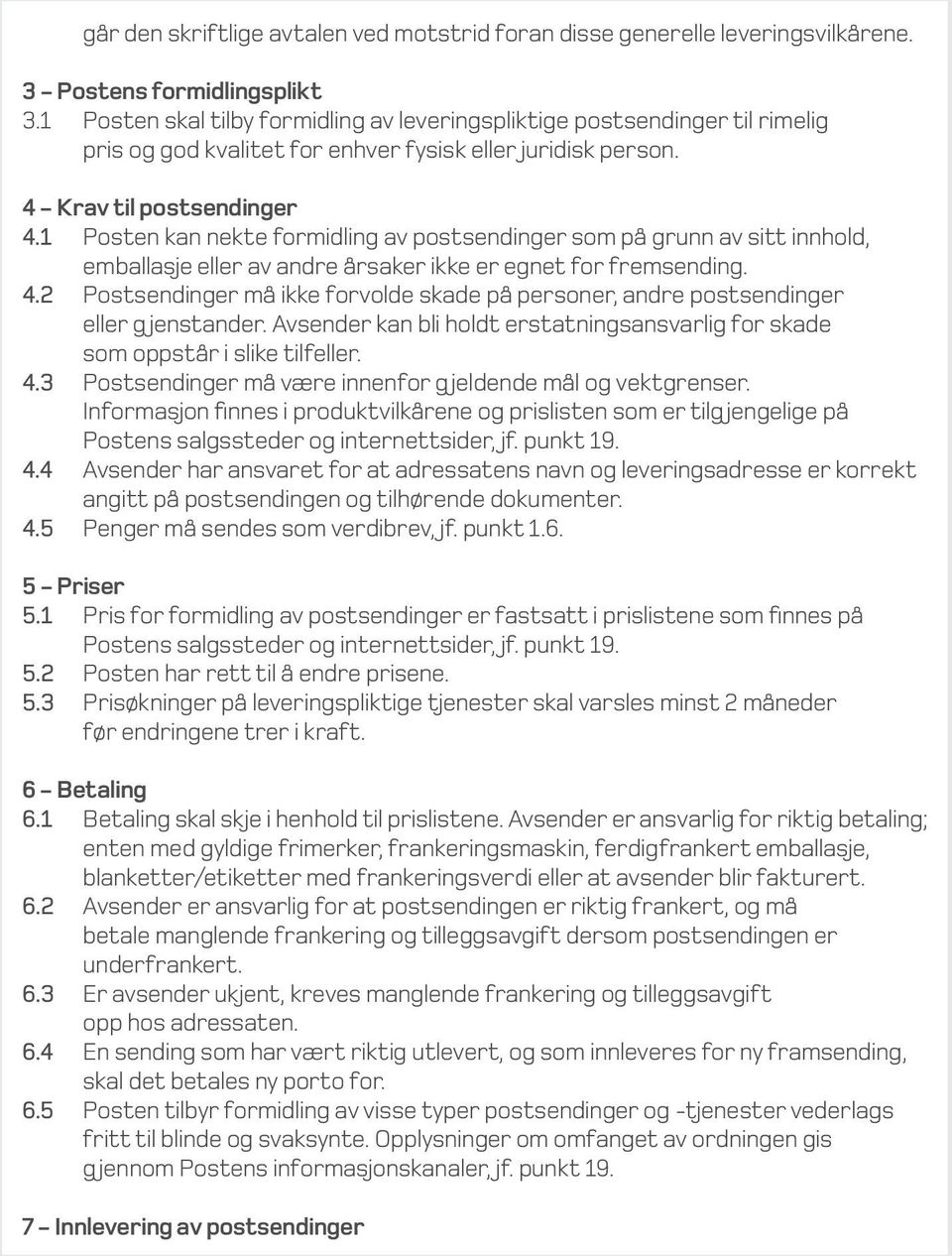 1 Posten kan nekte formidling av postsendinger som på grunn av sitt innhold, emballasje eller av andre årsaker ikke er egnet for fremsending. 4.