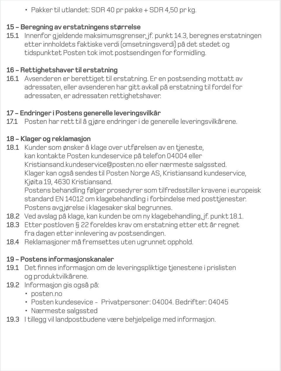 1 Avsenderen er berettiget til erstatning. Er en postsending mottatt av adressaten, eller avsenderen har gitt avkall på erstatning til fordel for adressaten, er adressaten rettighetshaver.