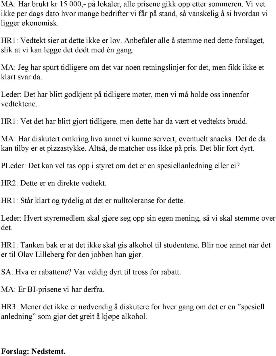 MA: Jeg har spurt tidligere om det var noen retningslinjer for det, men fikk ikke et klart svar da. Leder: Det har blitt godkjent på tidligere møter, men vi må holde oss innenfor vedtektene.