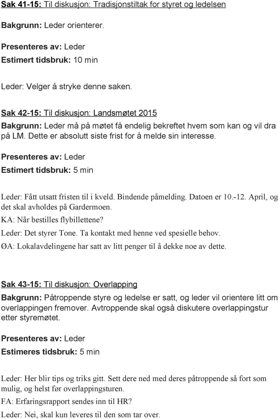 Presenteres av: Leder Estimert tidsbruk: 5 min Leder: Fått utsatt fristen til i kveld. Bindende påmelding. Datoen er 10. 12. April, og det skal avholdes på Gardermoen. KA: Når bestilles flybillettene?