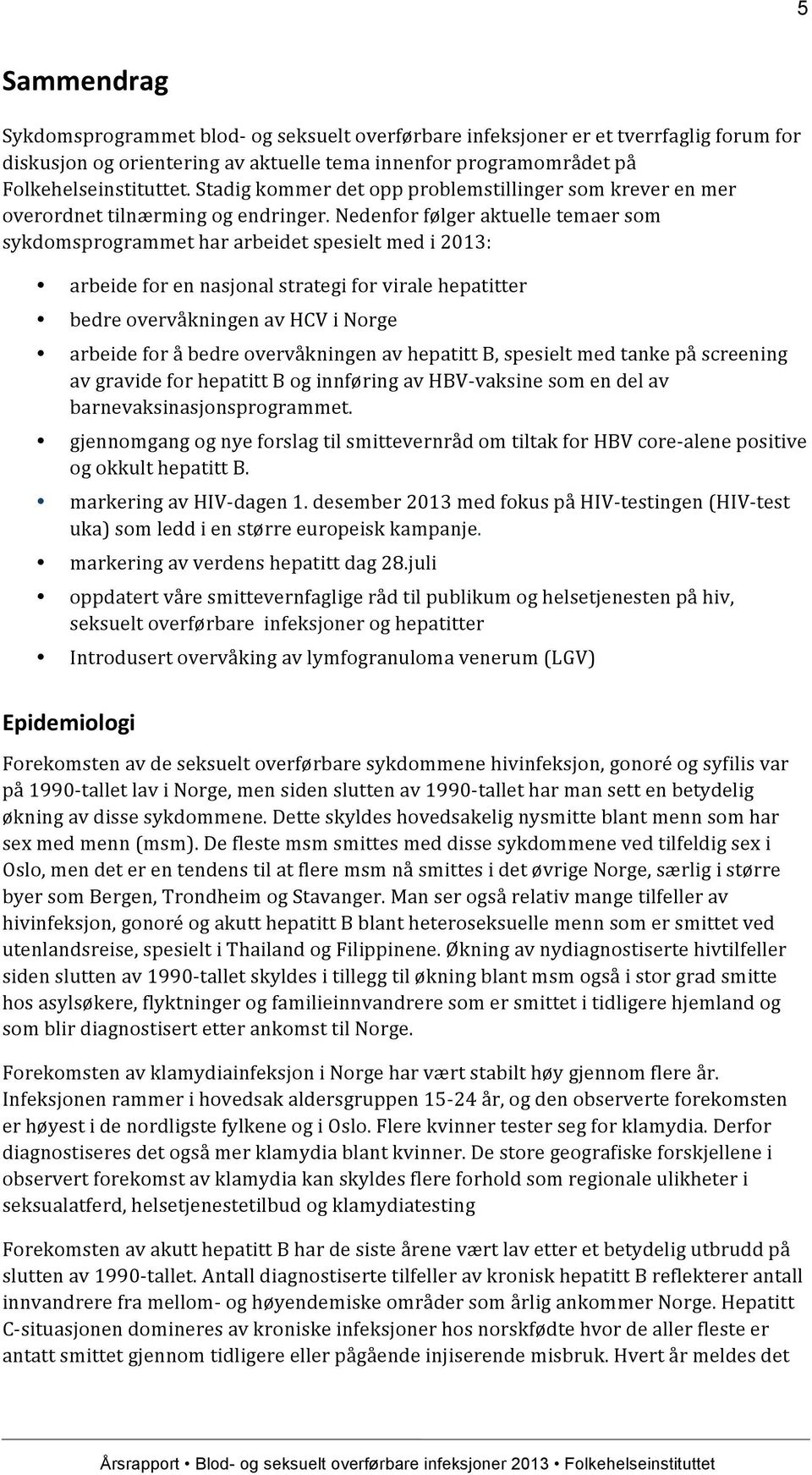 Nedenfor følger aktuelle temaer som sykdomsprogrammet har arbeidet spesielt med i 2013: arbeide for en nasjonal strategi for virale hepatitter bedre overvåkningen av HCV i Norge arbeide for å bedre