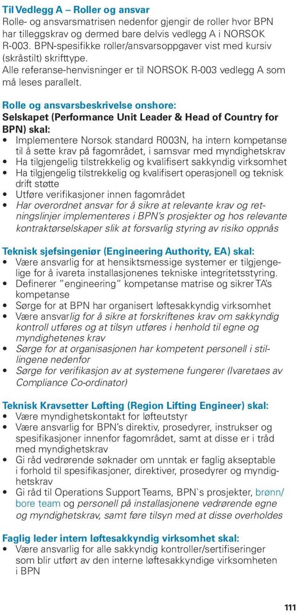 Rolle og ansvarsbeskrivelse onshore: Selskapet (Performance Unit Leader & Head of Country for BPN) skal: Implementere Norsok standard R003N, ha intern kompetanse til å sette krav på fagområdet, i