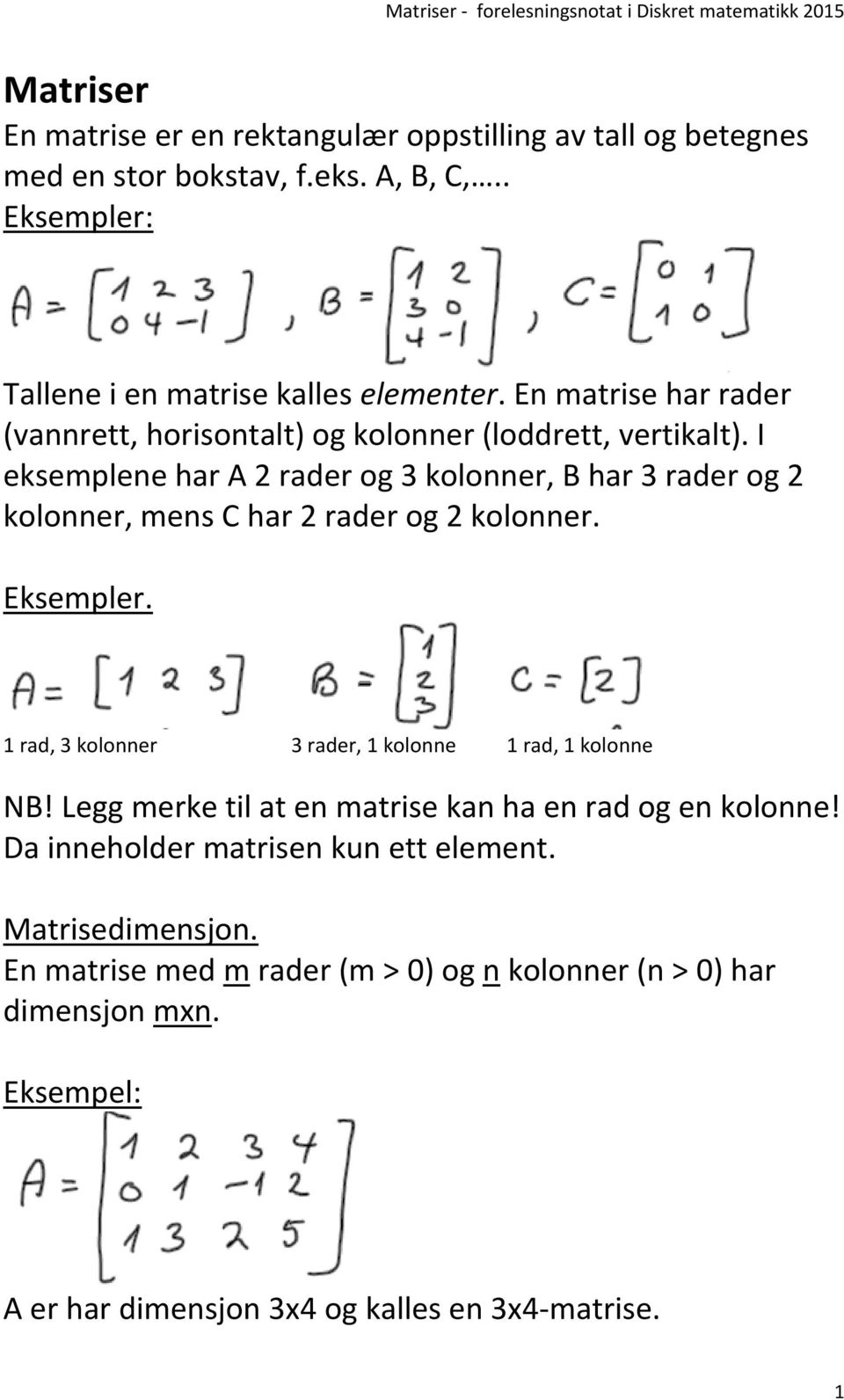 I eksemplene har A 2 rader og 3 kolonner, B har 3 rader og 2 kolonner, mens C har 2 rader og 2 kolonner. Eksempler.