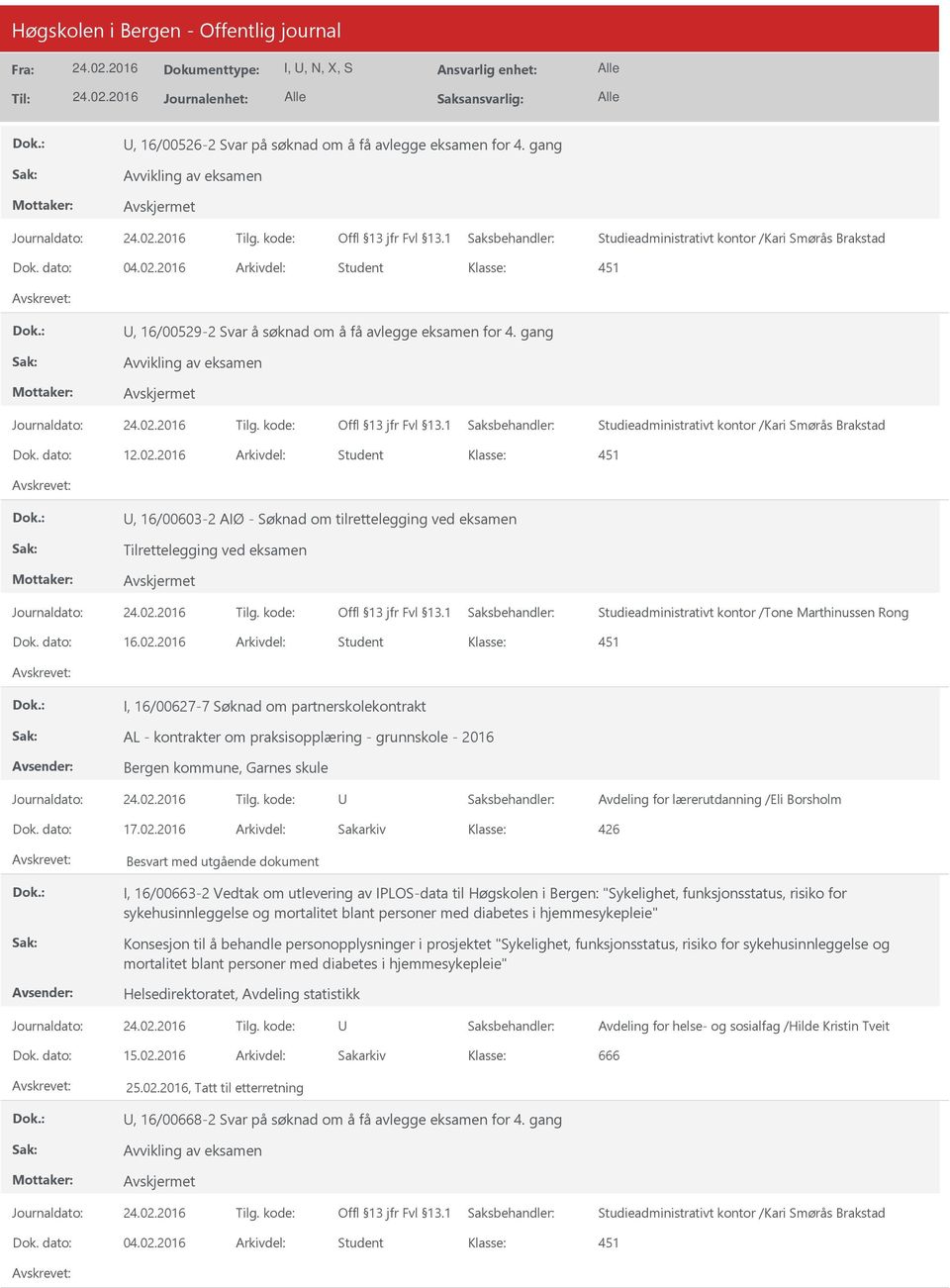 2016 Arkivdel: Student, 16/00603-2 AIØ - Søknad om tilrettelegging ved eksamen Tilrettelegging ved eksamen Studieadministrativt kontor /Tone Marthinussen Rong Dok. dato: 16.02.