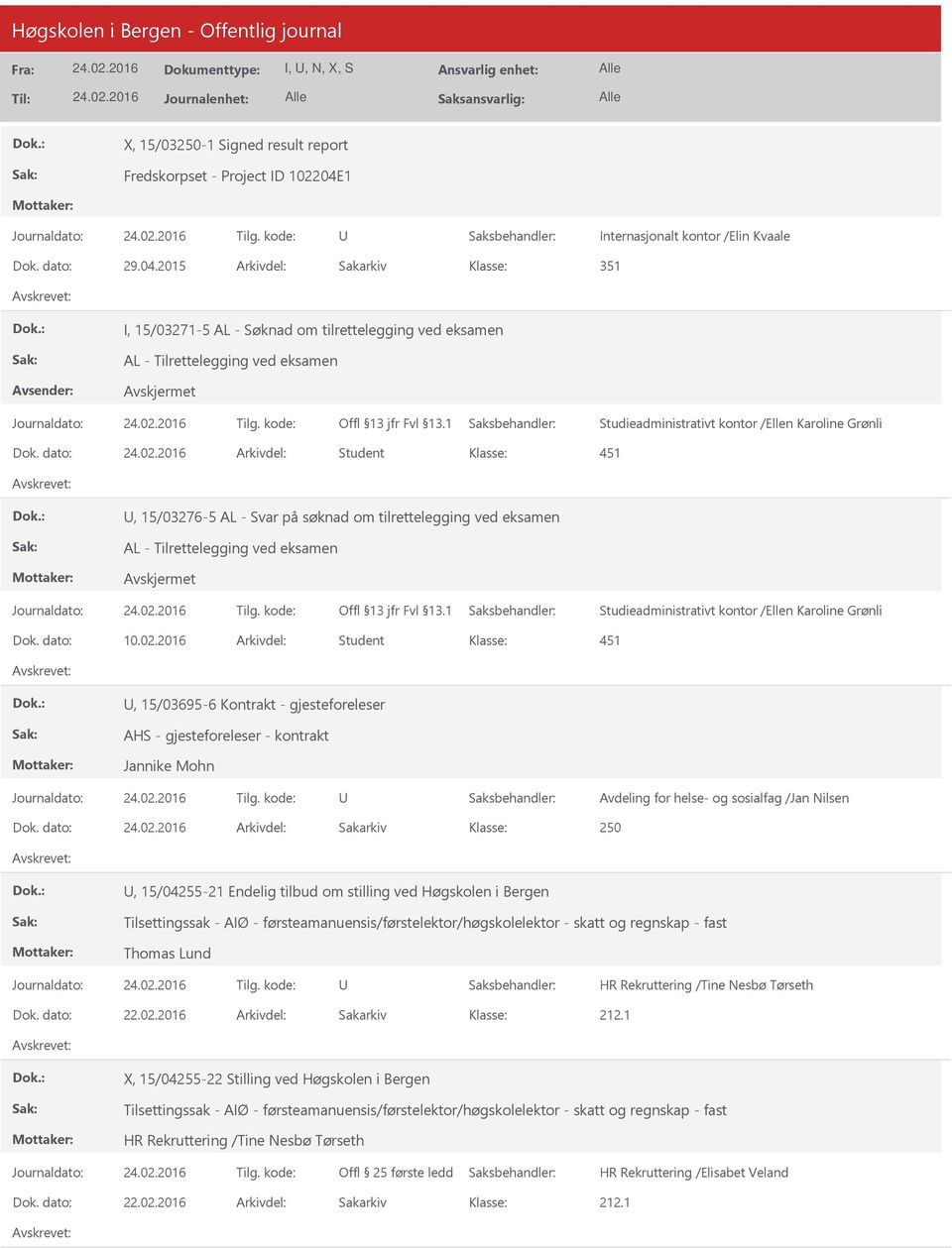 2015 Arkivdel: Sakarkiv 351 I, 15/03271-5 AL - Søknad om tilrettelegging ved eksamen AL - Tilrettelegging ved eksamen Studieadministrativt kontor /Ellen Karoline Grønli Dok.