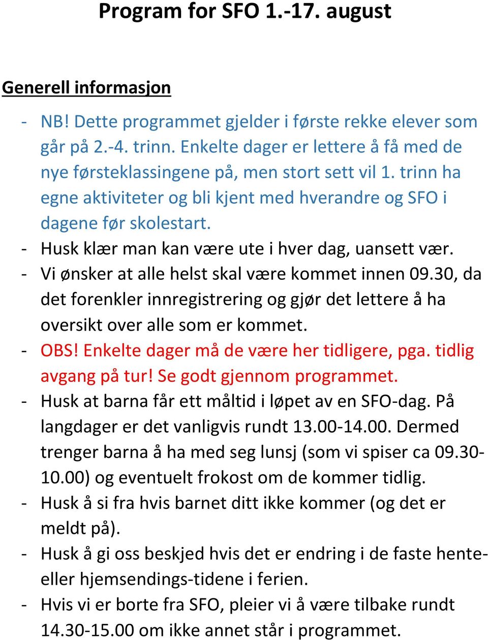 - Husk klær man kan være ute i hver dag, uansett vær. - Vi ønsker at alle helst skal være kommet innen 09.