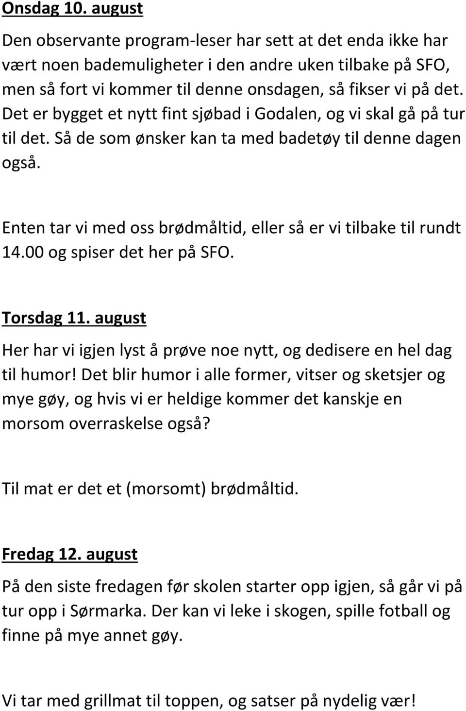 Enten tar vi med oss brødmåltid, eller så er vi tilbake til rundt 14.00 og spiser det her på SFO. Torsdag 11. august Her har vi igjen lyst å prøve noe nytt, og dedisere en hel dag til humor!