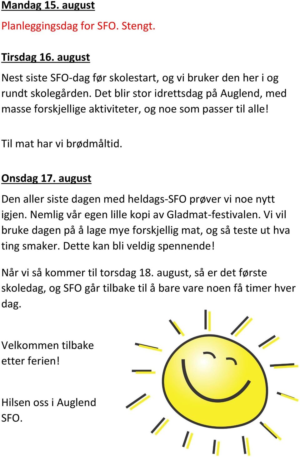 august Den aller siste dagen med heldags-sfo prøver vi noe nytt igjen. Nemlig vår egen lille kopi av Gladmat-festivalen.