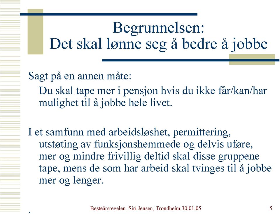 I et samfunn med arbeidsløshet, permittering, utstøting av funksjonshemmede og delvis uføre, mer og