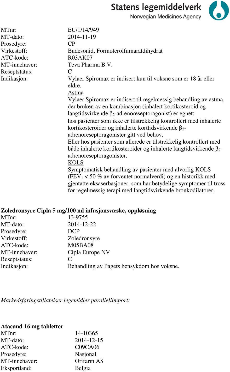 som ikke er tilstrekkelig kontrollert med inhalerte kortikosteroider og inhalerte korttidsvirkende β 2 - adrenoreseptoragonister gitt ved behov.